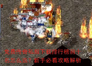 免费传奇私服下载排行榜前十名怎么选?新手必看攻略解析 免费传奇私服下载排行榜前十名怎么选?新手必看攻略解析