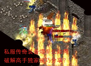 私服传奇装备爆率低如何破解高手独家技巧分享? 私服传奇装备爆率低如何破解高手独家技巧分享?