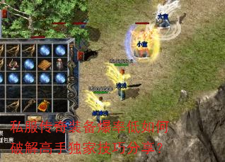 私服传奇装备爆率低如何破解高手独家技巧分享? 私服传奇装备爆率低如何破解高手独家技巧分享?