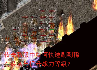 传奇私服中如何快速刷到稀有装备与提升战力等级? 传奇私服中如何快速刷到稀有装备与提升战力等级?