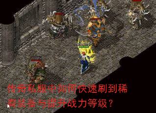 传奇私服中如何快速刷到稀有装备与提升战力等级? 传奇私服中如何快速刷到稀有装备与提升战力等级?