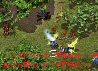 如何在传奇游戏中使用屏幕右下角RMB装备回收功能快速提升战力? 如何在传奇游戏中使用屏幕右下角RMB装备回收功能快速提升战力?
