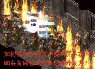 如何在传奇游戏中使用屏幕右下角RMB装备回收功能快速提升战力? 如何在传奇游戏中使用屏幕右下角RMB装备回收功能快速提升战力?