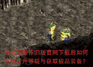 传奇私服怀旧版官网下载后如何快速提升等级与获取极品装备? 传奇私服怀旧版官网下载后如何快速提升等级与获取极品装备?