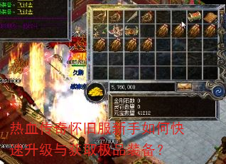 热血传奇怀旧服新手如何快速升级与获取极品装备? 热血传奇怀旧服新手如何快速升级与获取极品装备?