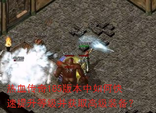 热血传奇185版本中如何快速提升等级并获取高级装备? 热血传奇185版本中如何快速提升等级并获取高级装备?