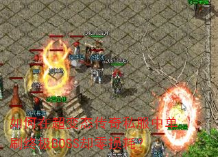 如何在超变态传奇私服中单刷终极BOSS却零损耗? 如何在超变态传奇私服中单刷终极BOSS却零损耗?