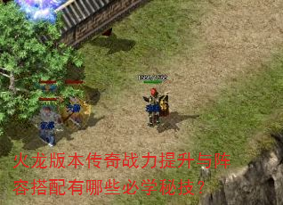 火龙版本传奇战力提升与阵容搭配有哪些必学秘技? 火龙版本传奇战力提升与阵容搭配有哪些必学秘技?