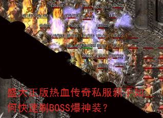 盛大正版热血传奇私服新手如何快速刷BOSS爆神装? 盛大正版热血传奇私服新手如何快速刷BOSS爆神装?