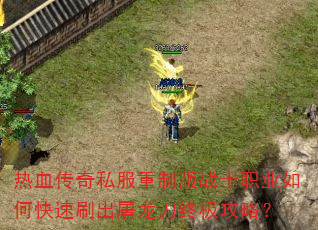 热血传奇私服重制版战士职业如何快速刷出屠龙刀终极攻略? 热血传奇私服重制版战士职业如何快速刷出屠龙刀终极攻略?