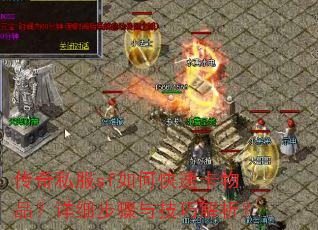 传奇私服sf如何快速卡物品?详细步骤与技巧解析? 传奇私服sf如何快速卡物品?详细步骤与技巧解析?