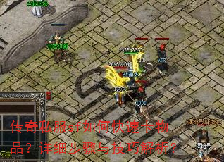 传奇私服sf如何快速卡物品?详细步骤与技巧解析? 传奇私服sf如何快速卡物品?详细步骤与技巧解析?