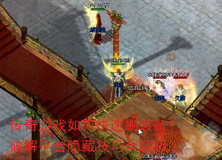 传奇游戏如何快速刷装备?破解平台隐藏技巧全解析 传奇游戏如何快速刷装备?破解平台隐藏技巧全解析