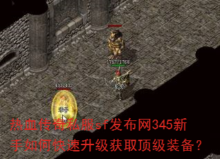 热血传奇私服sf发布网345新手如何快速升级获取顶级装备? 热血传奇私服sf发布网345新手如何快速升级获取顶级装备?