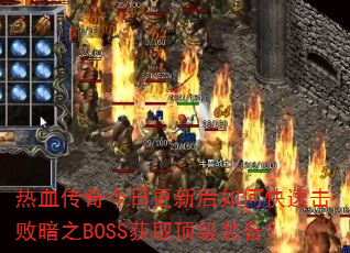 热血传奇今日更新后如何快速击败暗之BOSS获取顶级装备? 热血传奇今日更新后如何快速击败暗之BOSS获取顶级装备?
