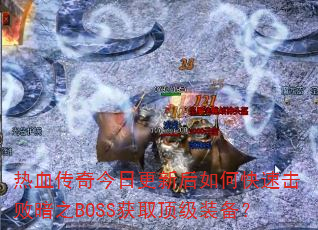 热血传奇今日更新后如何快速击败暗之BOSS获取顶级装备? 热血传奇今日更新后如何快速击败暗之BOSS获取顶级装备?