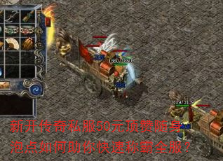 新开传奇私服50元顶赞随身泡点如何助你快速称霸全服? 新开传奇私服50元顶赞随身泡点如何助你快速称霸全服?