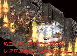 热血江湖变态sf传奇游戏如何快速获取神装?高手攻略解析 热血江湖变态sf传奇游戏如何快速获取神装?高手攻略解析