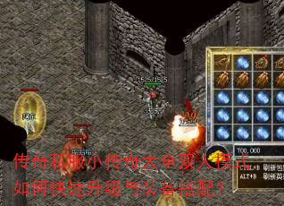 传奇私服小传奇大全双人模式如何快速升级与装备搭配? 传奇私服小传奇大全双人模式如何快速升级与装备搭配?