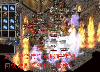 新开中变传奇私服前期如何快速刷装备提升战力? 新开中变传奇私服前期如何快速刷装备提升战力?