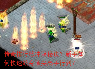 传奇排行榜冲冠秘诀?新手如何快速跻身顶尖高手行列? 传奇排行榜冲冠秘诀?新手如何快速跻身顶尖高手行列?