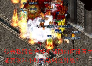 传奇私服官方挂机辅助如何设置才能实现24小时自动刷怪升级? 传奇私服官方挂机辅助如何设置才能实现24小时自动刷怪升级?