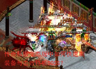 传奇私服变态版中如何快速刷装备与击败终极BOSS? 传奇私服变态版中如何快速刷装备与击败终极BOSS?