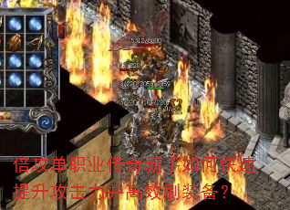 倍攻单职业传奇新手如何快速提升攻击力并高效刷装备? 倍攻单职业传奇新手如何快速提升攻击力并高效刷装备?