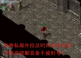 传奇私服外挂及时雨如何设置才能高效刷装备不被封号? 传奇私服外挂及时雨如何设置才能高效刷装备不被封号?