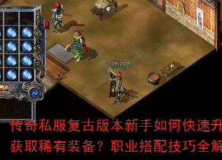 传奇私服复古版本新手如何快速升级并获取稀有装备?职业搭配技巧全解析 传奇私服复古版本新手如何快速升级并获取稀有装备?职业搭配技巧全解析