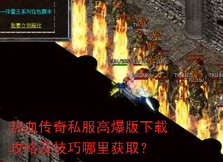 热血传奇私服高爆版下载攻略及技巧哪里获取? 热血传奇私服高爆版下载攻略及技巧哪里获取?