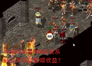 传奇私服带RMB回收系统如何高效赚取收益? 传奇私服带RMB回收系统如何高效赚取收益?