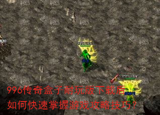 996传奇盒子耐玩版下载后如何快速掌握游戏攻略技巧? 996传奇盒子耐玩版下载后如何快速掌握游戏攻略技巧?