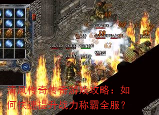 清风传奇传奇游戏攻略:如何快速提升战力称霸全服? 清风传奇传奇游戏攻略:如何快速提升战力称霸全服?