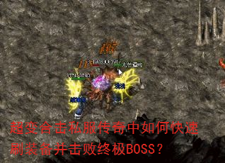 超变合击私服传奇中如何快速刷装备并击败终极BOSS? 超变合击私服传奇中如何快速刷装备并击败终极BOSS?