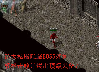 逆天私服隐藏BOSS如何轻松击败并爆出顶级装备? 逆天私服隐藏BOSS如何轻松击败并爆出顶级装备?