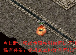 今日新开精品传奇私服如何快速升级并获取稀有装备?终极BOSS挑战有何技巧? 今日新开精品传奇私服如何快速升级并获取稀有装备?终极BOSS挑战有何技巧?