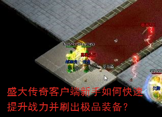 盛大传奇客户端新手如何快速提升战力并刷出极品装备? 盛大传奇客户端新手如何快速提升战力并刷出极品装备?