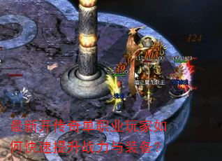 最新开传奇单职业玩家如何快速提升战力与装备? 最新开传奇单职业玩家如何快速提升战力与装备?