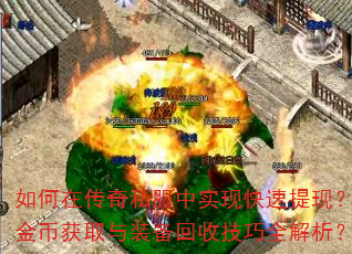 如何在传奇私服中实现快速提现?金币获取与装备回收技巧全解析? 如何在传奇私服中实现快速提现?金币获取与装备回收技巧全解析?