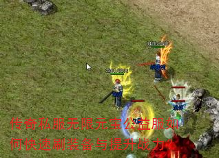 传奇私服无限元宝公益服如何快速刷装备与提升战力? 传奇私服无限元宝公益服如何快速刷装备与提升战力?