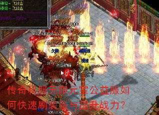 传奇私服无限元宝公益服如何快速刷装备与提升战力? 传奇私服无限元宝公益服如何快速刷装备与提升战力?