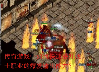 传奇游戏中如何快速提升战士职业的爆发输出能力? 传奇游戏中如何快速提升战士职业的爆发输出能力?