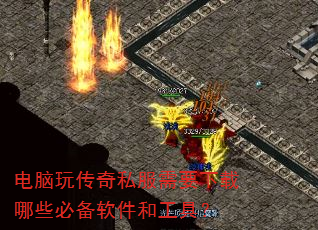 电脑玩传奇私服需要下载哪些必备软件和工具? 电脑玩传奇私服需要下载哪些必备软件和工具?