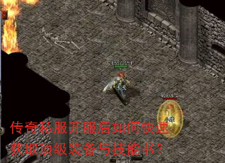 传奇私服开服后如何快速获取顶级装备与技能书? 传奇私服开服后如何快速获取顶级装备与技能书?