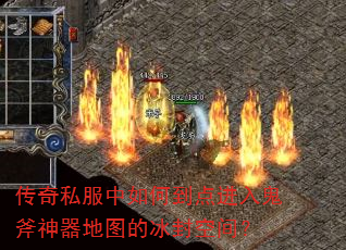 传奇私服中如何到点进入鬼斧神器地图的冰封空间? 传奇私服中如何到点进入鬼斧神器地图的冰封空间?