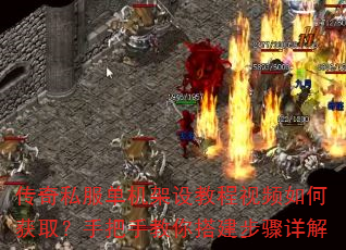传奇私服单机架设教程视频如何获取?手把手教你搭建步骤详解 传奇私服单机架设教程视频如何获取?手把手教你搭建步骤详解