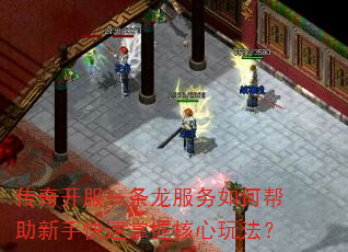 传奇开服一条龙服务如何帮助新手快速掌握核心玩法? 传奇开服一条龙服务如何帮助新手快速掌握核心玩法?