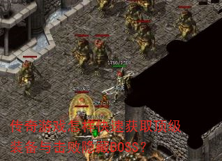 传奇游戏怎样快速获取顶级装备与击败隐藏BOSS? 传奇游戏怎样快速获取顶级装备与击败隐藏BOSS?