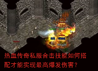 热血传奇私服合击技能如何搭配才能实现最高爆发伤害? 热血传奇私服合击技能如何搭配才能实现最高爆发伤害?